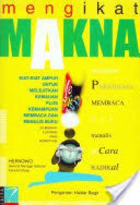 Mengikat makna : mengubah paradigma membaca dan menulis secara radikal