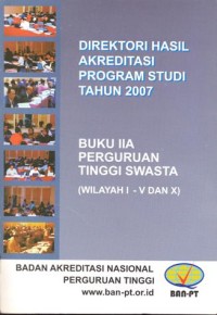 Image of Direktori hasil akreditasi program studi tahun 2007 : buku IIA perguruan tinggi swasta (wilayah I-V dan X)
