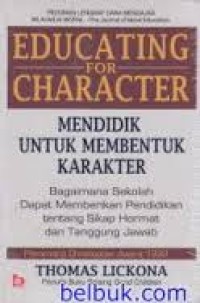 Mendidik untuk membentuk karakter : bagaimana sekolah dapat memberikan pendidikan tentang sikap hormat dan bertanggung jawab = educating for characters : how our schools can teach respect and responsibility
