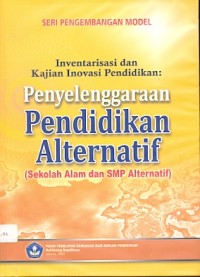 Inventarisasi dan kajian inovasi pendidikan: penyelenggaraan pendidikan alternatif (sekolah alam dan SMP alternatif)