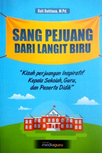 Sang pejuang dari langit biru: kisah inspiratif kepala sekolah, guru, dan peserta didik