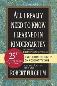 All I really need to know I learned in kindergarten: uncommon thoughts on common things