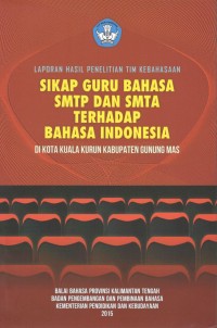Laporan hasil penelitian tim kebahasaan: sikap guru bahasa SMTP dan SMTA terhadap bahasa Indonesia : di kota Kuala Kurun kabupaten Gunung Mas