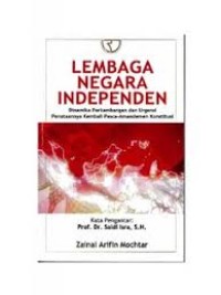 Lembaga negara independen: dinamika perkembangan dan urgensi penataanya kembali pasca-amandemen konstitusi