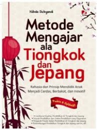 Metode mengajar ala Tiongkok dan Jepang: rahasia dan prinsip mendidik anak menjadi cerdas, berbakat, dan inovatif