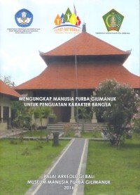 Mengungkap manusia purba gilimanuk untuk penguatan karakter bangsa