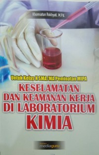 Keselamatan dan keamanan kerja di laboratorium kimia: untuk kelas X SMA/MA peminatan MIPA