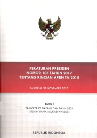 Peraturan Presiden nomor 107 tahun 2017 tentang rincian APBN TA 2018 tanggal 30 november 2017: buku II Transer ke daerah dan dana desa (selain dana alokasi khusus)