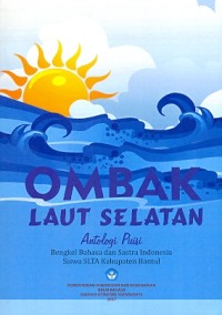 Ombak laut selatan: antologi puisi bengkel bahasa dan sastra siswa SLTA Kabupaten Bantul