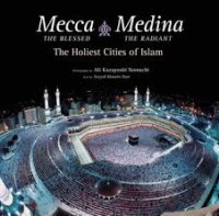 Mecca the blessed, Medina the radiant: the holiest cities of Islam