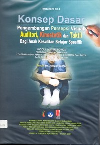 Konsep dasar pengembangan persepsi visual, auditori, kinestetik dan taktil bagi anak kesulitan belajar spesifik: modul materi pokok program diklat kompetensi pengembangan persepsi visual auditori, kinestetik dan taktil bagi guru di sekolah inklusi jenjang lanjut