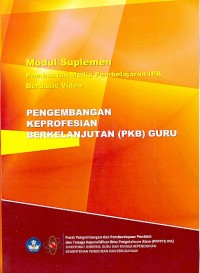 Modul suplemen pembuatan media pembelajaran IPA berbasis video: Pengembangan Keprofesian Berkelanjutan (PKB) guru