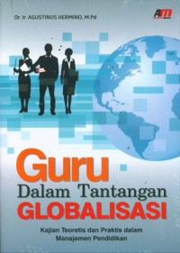 Guru dalam tantangan globalisasi : kajian teoritis dan praktis dalam manajemen pendidikan