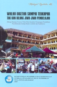 Walau digetar sampai terkapar tak kan hilang jiwa-jiwa pembelajar (bunga rampai feature nilai-nilai karakter perjuangan pendidikan pascabencana gempa bumi Lombok dan Sumbawa
