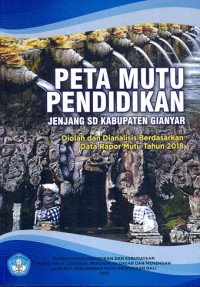 Peta mutu pendidikan jenjang SD Kabupaten Gianyar : diolah dan dianalisis berdasarkan data rapor mutu tahun 2018