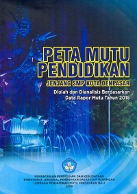 Peta mutu pendidikan jenjang SMP Kota Denpasar: diolah dan dianalisis berdasarkan data rapor mutu tahun 2018