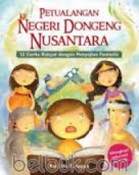 Petualangan ke negeri dongeng nusantara : 12 cerita rakyat dengan penyajian fantasi
