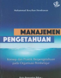 Manajemen pengetahuan : konsep dan praktik berpengetahuan pada organisasi pembelajar