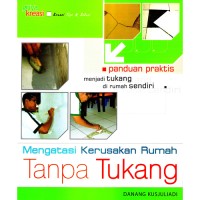 Mengatasi kerusakan rumah tanpa tukang : panduan praktis menjadi tukang di rumah sendiri