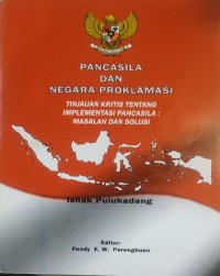 Pancasila dan negara proklamasi : tinjauan kritis tentang implementasi pancasila masalah dan solusi