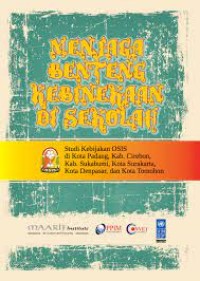 Menjaga benteng kebinekaan di sekolah : studi kebijakan OSIS di Kota Padang. Kab. Cirebon, Kab. Sukabumi, Kota Surakarta, Kota Denpasar, dan Kota Tomohon