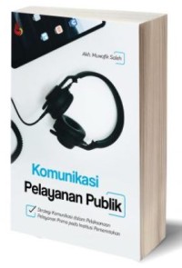 Komunikasi pelayanan publik: strategi komunikasi dalam pelaksanaan pelayanan prima pada institusi pemerintahan