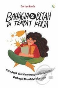 Bahagia dan betah di tempat kerja : cara asyik dan menyenangkan menghadapi berbagai masalah perkerjaan