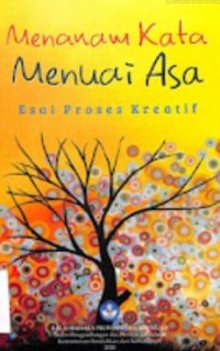Menanam kata menuai asa: esai proses kreatif
