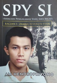 SPY SI  (sebagian pengalaman yang saya ingat) bagian 1 : zaman revolusi fisik