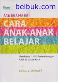 Memahami cara anak-anak belajar : membawa ilmu perkembangan anak ke dalam kelas