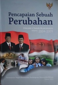 Pencapaian sebuah perubahan : evaluasi 4 tahun pelaksanaan RPJMN 2004-2009