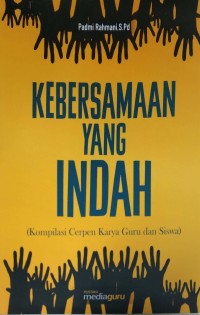 Kebersamaan yang indah: kompilasi cerpen karya guru dan siswa