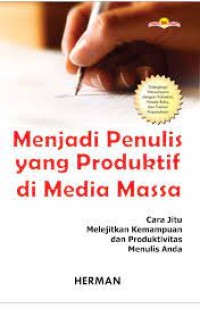 Menjadi penulis yang produktif di media massa: cara jitu melejitkan kemampuan dan produktivitas menulis anda