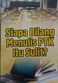 Siapa bilang menulis PTK itu sulit?