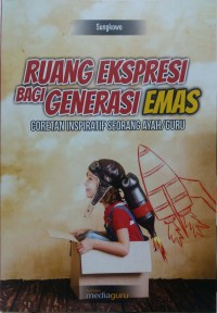 Ruang ekspresi bagi generasi emas: coretan inspiratif seorang ayah/guru