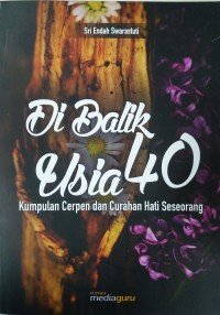 Di balik usia 40: kumpulan cerpen dan curahan hati seseorang