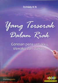 Yang terserak dalam riak: goresan pena untukku, siswaku,