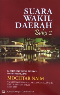 Suara wakil daerah buku 2: kumpulan pidato, tulisan dan buah pikiran Mochtar Naim yang disampaikan selaku anggota DPRD-RI dari Sumatera Barat (2004-2009)