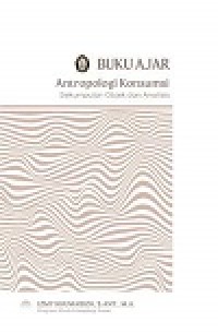 Buku ajar antropologi konsumsi : sekumpulan objek dan analisis