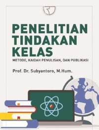 Penelitian Tindakan Kelas : Metode, Kaidah Penulisan, dan Publikasi