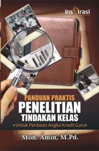 Panduan praktis penelitian tindakan kelas : untuk penilaian angka kredit guru
