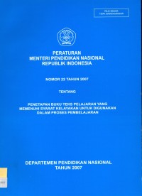 Peraturan Menteri Pendidikan Nasional Republik Indonesia Nomor 22 Tahun 2007 tentang Penetapan Buku Teks Pelajaran Yang Memenuhi Syarat Kelayakan Untuk Digunakan Dalam Proses Pembelajaran