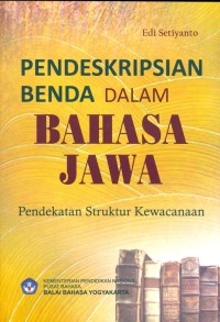 Pendeskripsian benda dalam Bahasa Jawa : pendekatan struktur kewacanaan