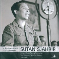 Sutan Sjahrir : demokrat sejati pejuang kemanusiaan = true democrat fighter for humanity 1909 - 1966
